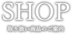 SHOP取り扱い商品のご案内